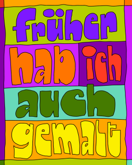 »früher hab ich auch gemalt« Lettering von Chris Campe aus der Serie »Things People Say to Creatives« All Things Letters – Chris Campe, Hamburg